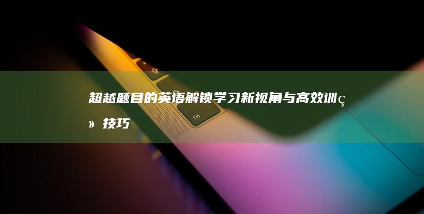 超越题目的英语：解锁学习新视角与高效训练技巧